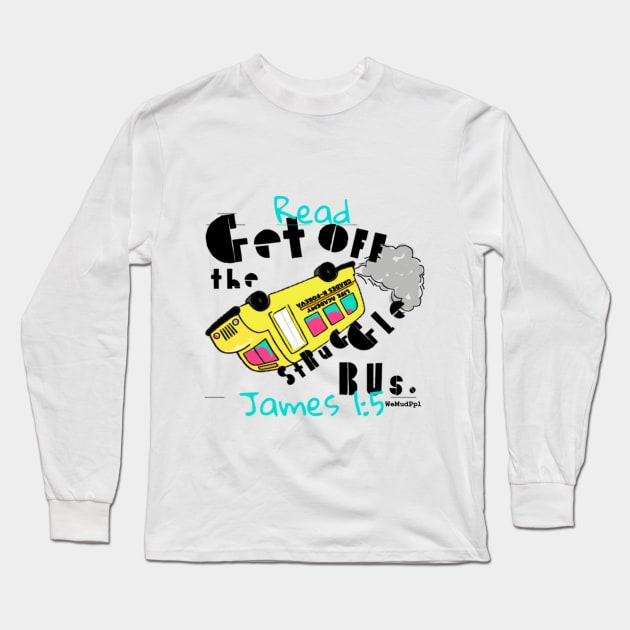 Get Off the Struggle Bus Long Sleeve T-Shirt by WeMudPpl